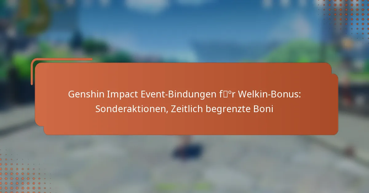 Genshin Impact Event-Bindungen für Welkin-Bonus: Sonderaktionen, Zeitlich begrenzte Boni