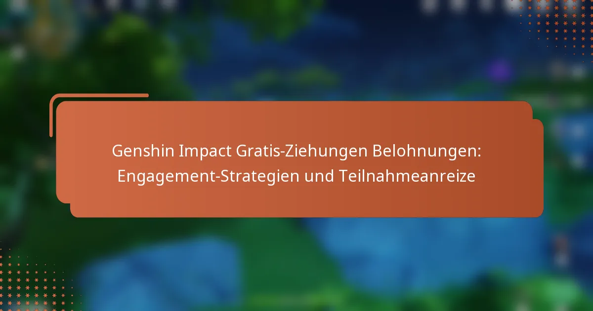 Genshin Impact Gratis-Ziehungen Belohnungen: Engagement-Strategien und Teilnahmeanreize
