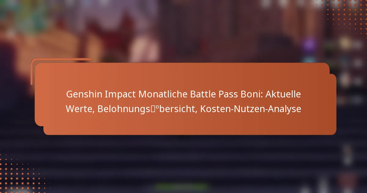 Genshin Impact Monatliche Battle Pass Boni: Aktuelle Werte, Belohnungsübersicht, Kosten-Nutzen-Analyse