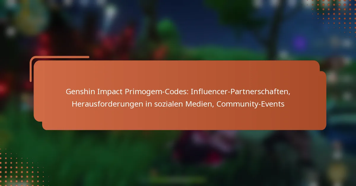 Genshin Impact Primogem-Codes: Influencer-Partnerschaften, Herausforderungen in sozialen Medien, Community-Events