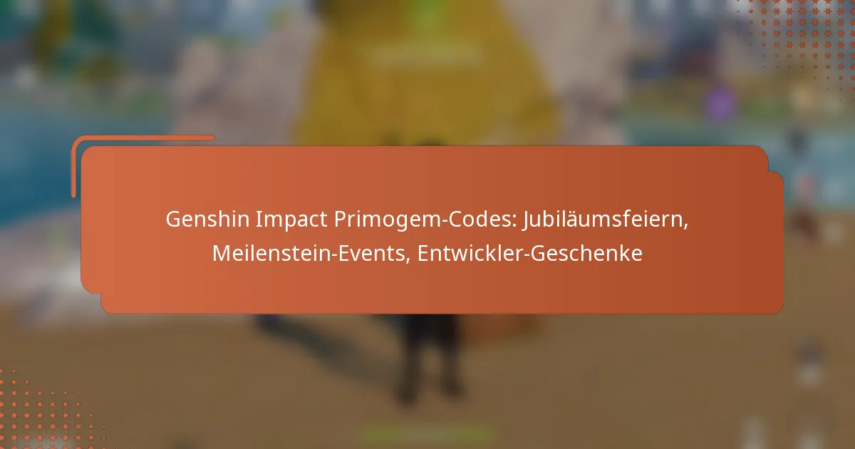 Genshin Impact Primogem-Codes: Jubiläumsfeiern, Meilenstein-Events, Entwickler-Geschenke