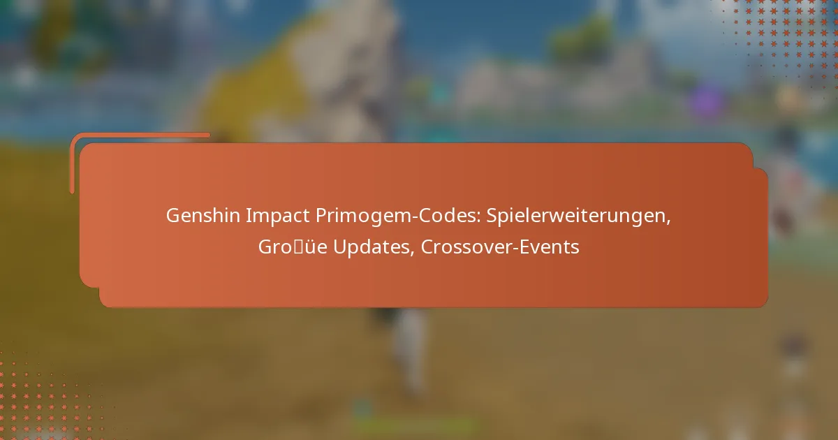 Genshin Impact Primogem-Codes: Spielerweiterungen, Große Updates, Crossover-Events