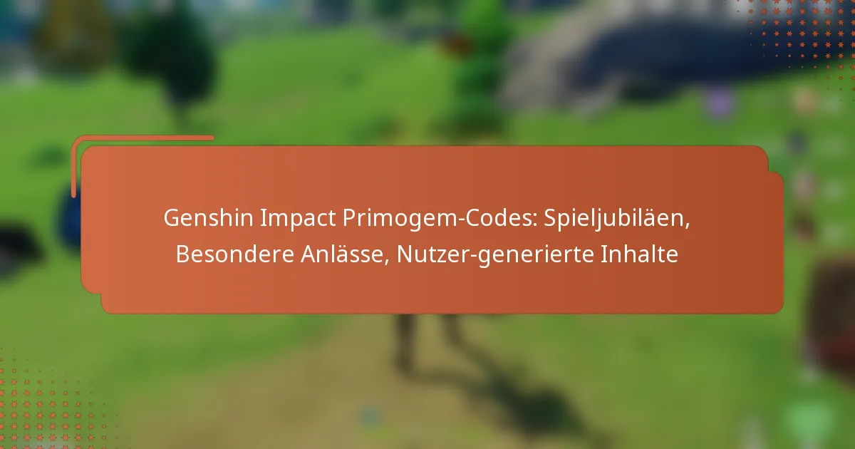 Genshin Impact Primogem-Codes: Spieljubiläen, Besondere Anlässe, Nutzer-generierte Inhalte