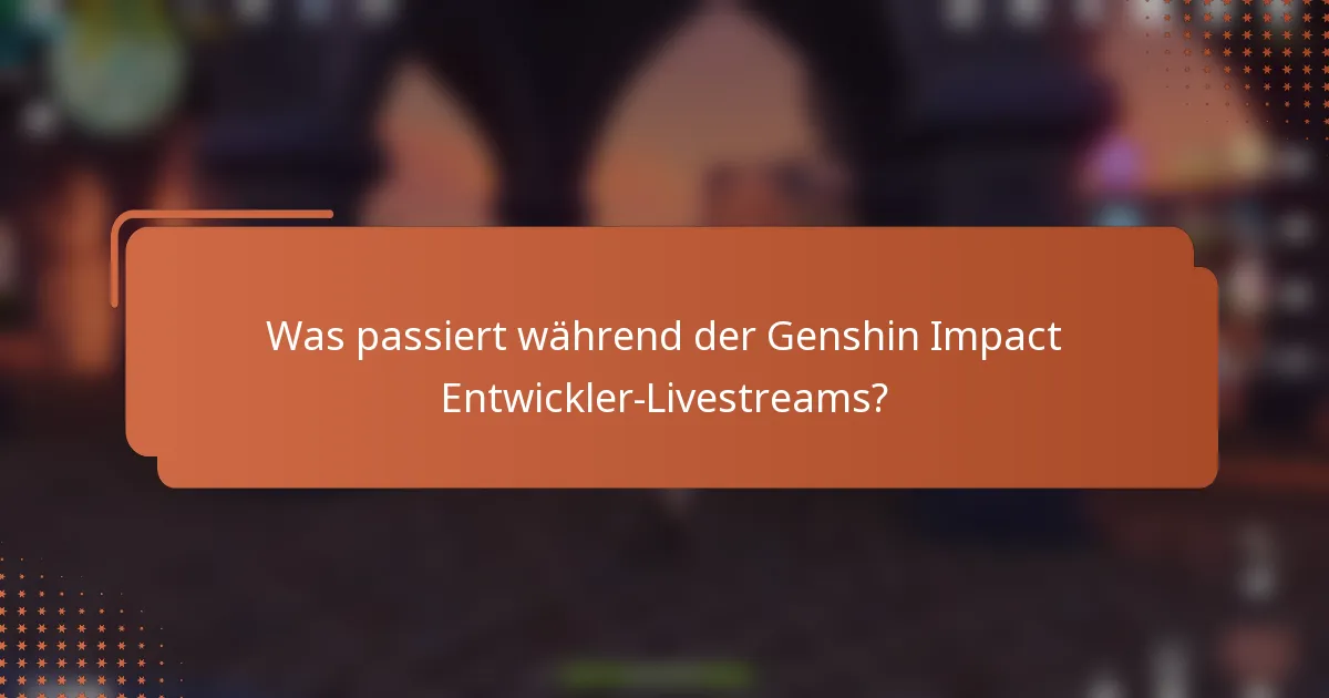 Was passiert während der Genshin Impact Entwickler-Livestreams?