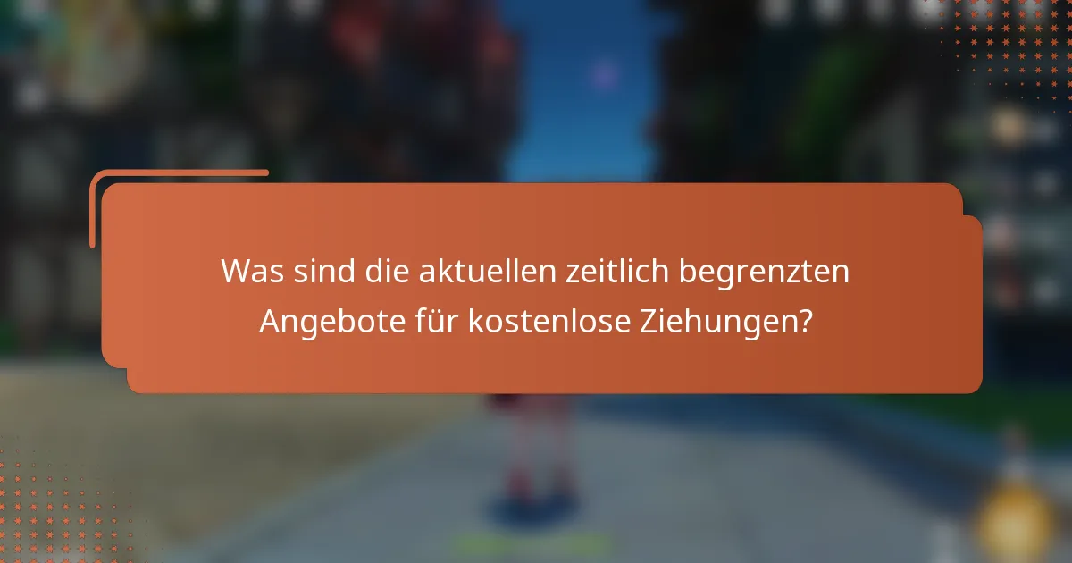 Was sind die aktuellen zeitlich begrenzten Angebote für kostenlose Ziehungen?