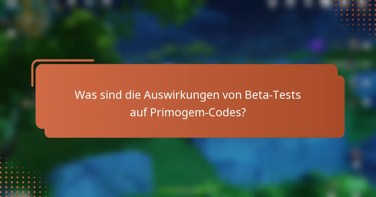 Was sind die Auswirkungen von Beta-Tests auf Primogem-Codes?