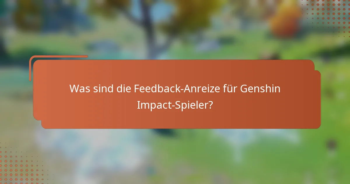 Was sind die Feedback-Anreize für Genshin Impact-Spieler?