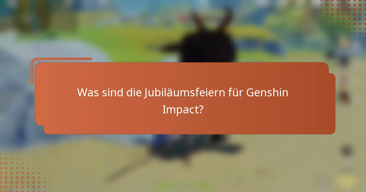 Was sind die Jubiläumsfeiern für Genshin Impact?