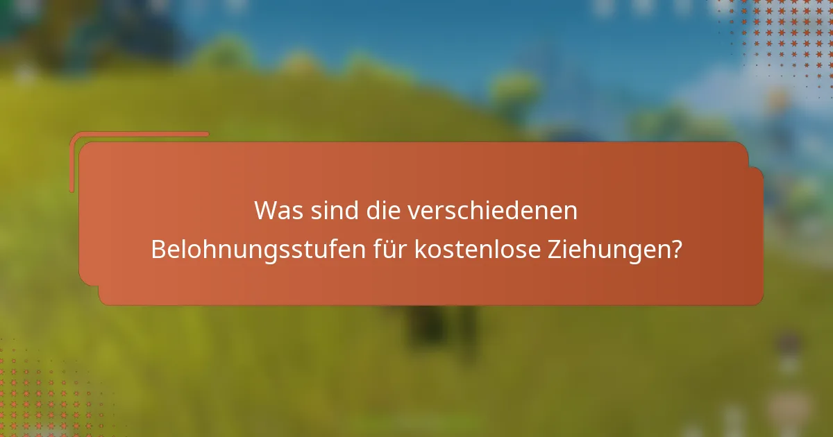 Was sind die verschiedenen Belohnungsstufen für kostenlose Ziehungen?