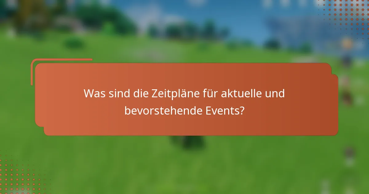 Was sind die Zeitpläne für aktuelle und bevorstehende Events?