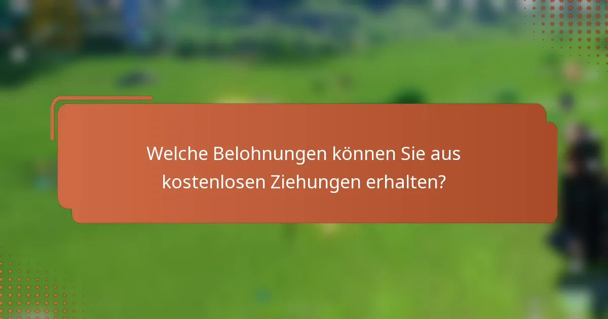 Welche Belohnungen können Sie aus kostenlosen Ziehungen erhalten?