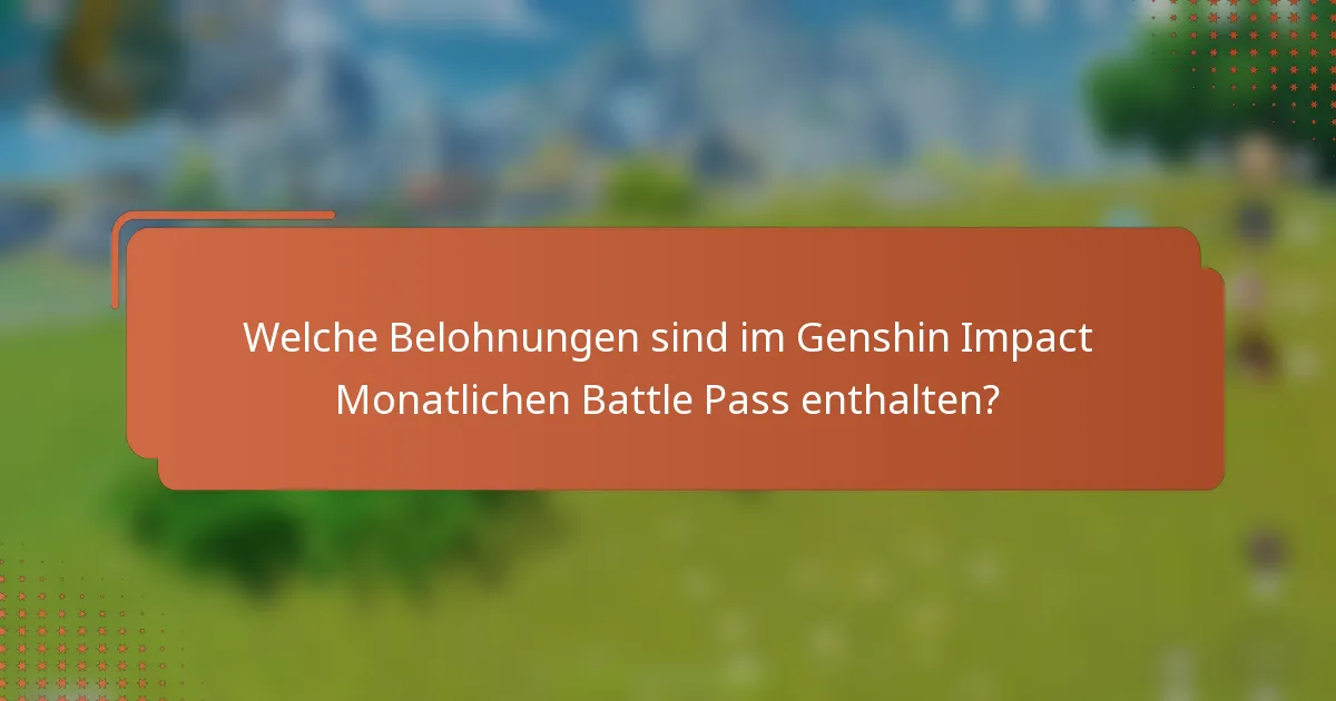 Welche Belohnungen sind im Genshin Impact Monatlichen Battle Pass enthalten?