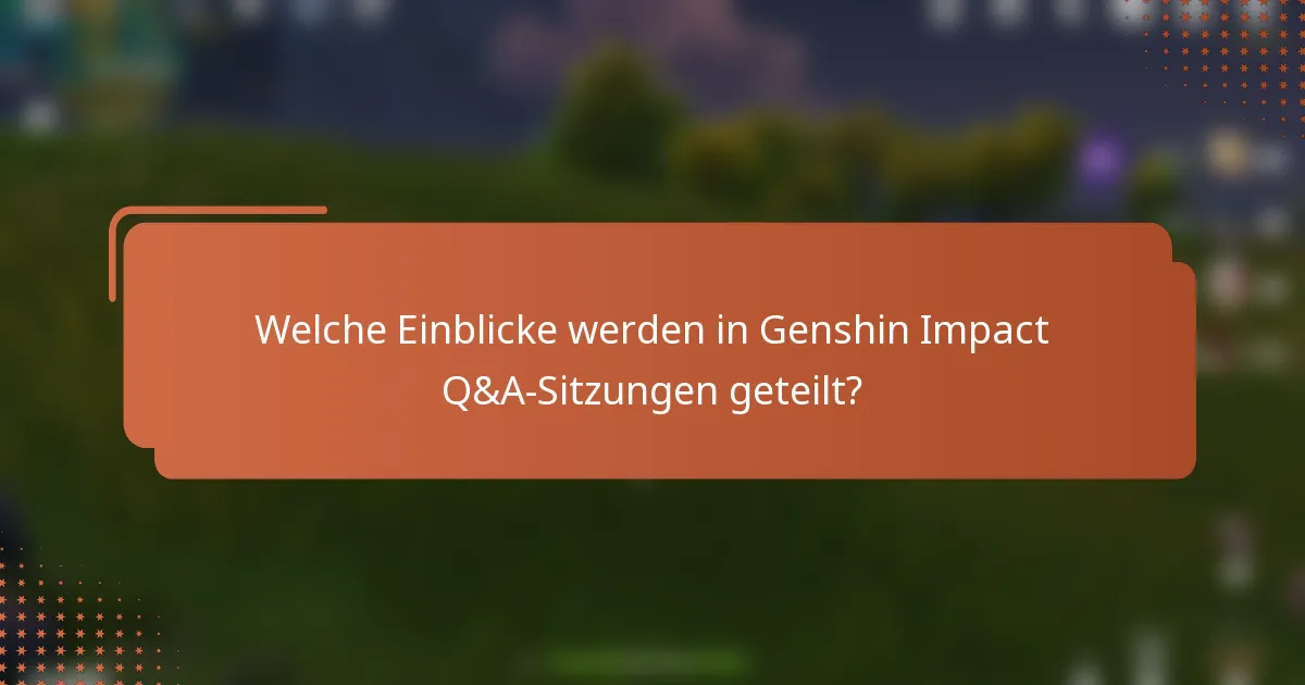 Welche Einblicke werden in Genshin Impact Q&A-Sitzungen geteilt?