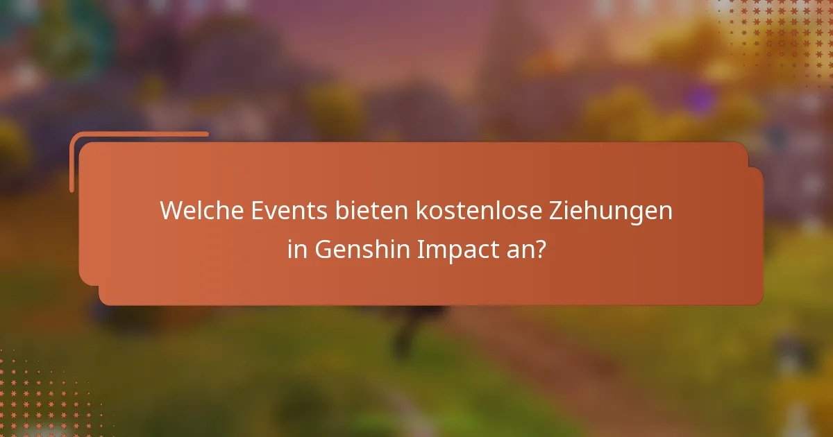 Welche Events bieten kostenlose Ziehungen in Genshin Impact an?