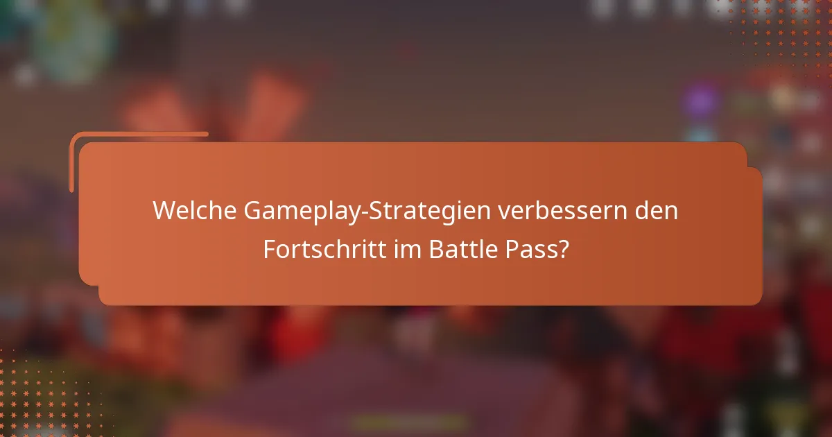 Welche Gameplay-Strategien verbessern den Fortschritt im Battle Pass?