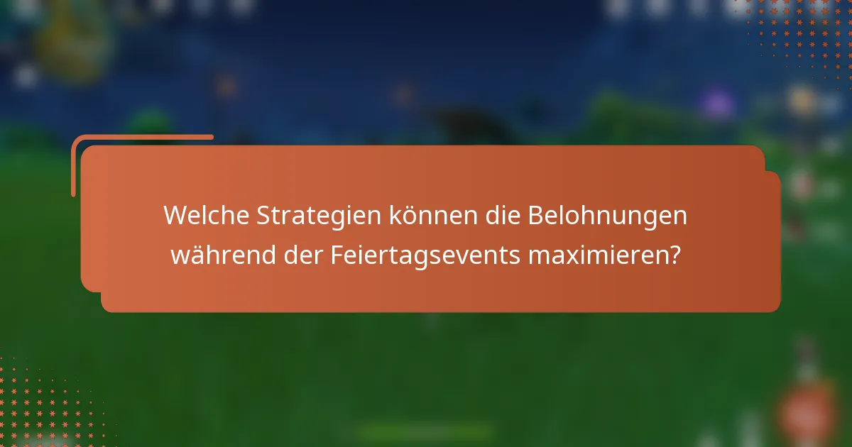 Welche Strategien können die Belohnungen während der Feiertagsevents maximieren?