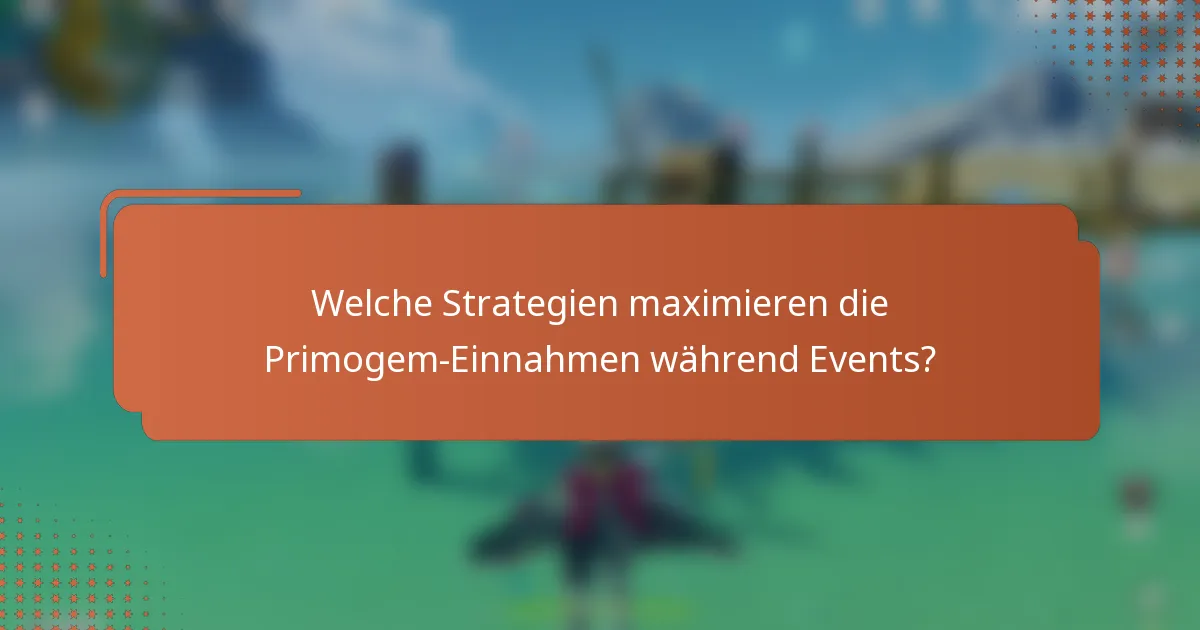 Welche Strategien maximieren die Primogem-Einnahmen während Events?