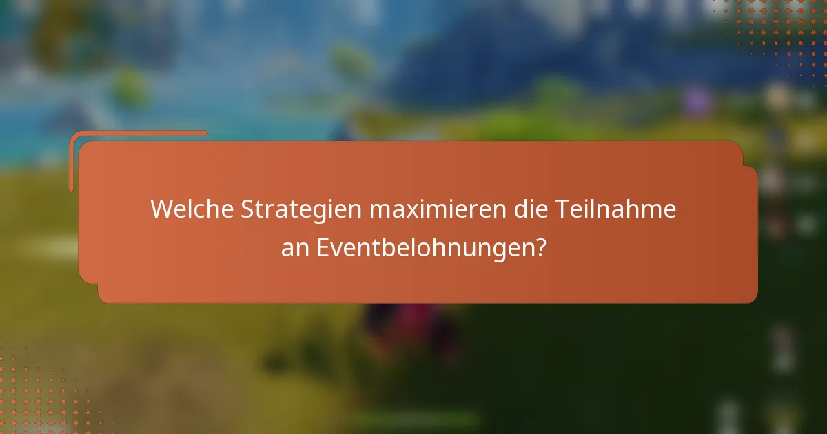 Welche Strategien maximieren die Teilnahme an Eventbelohnungen?