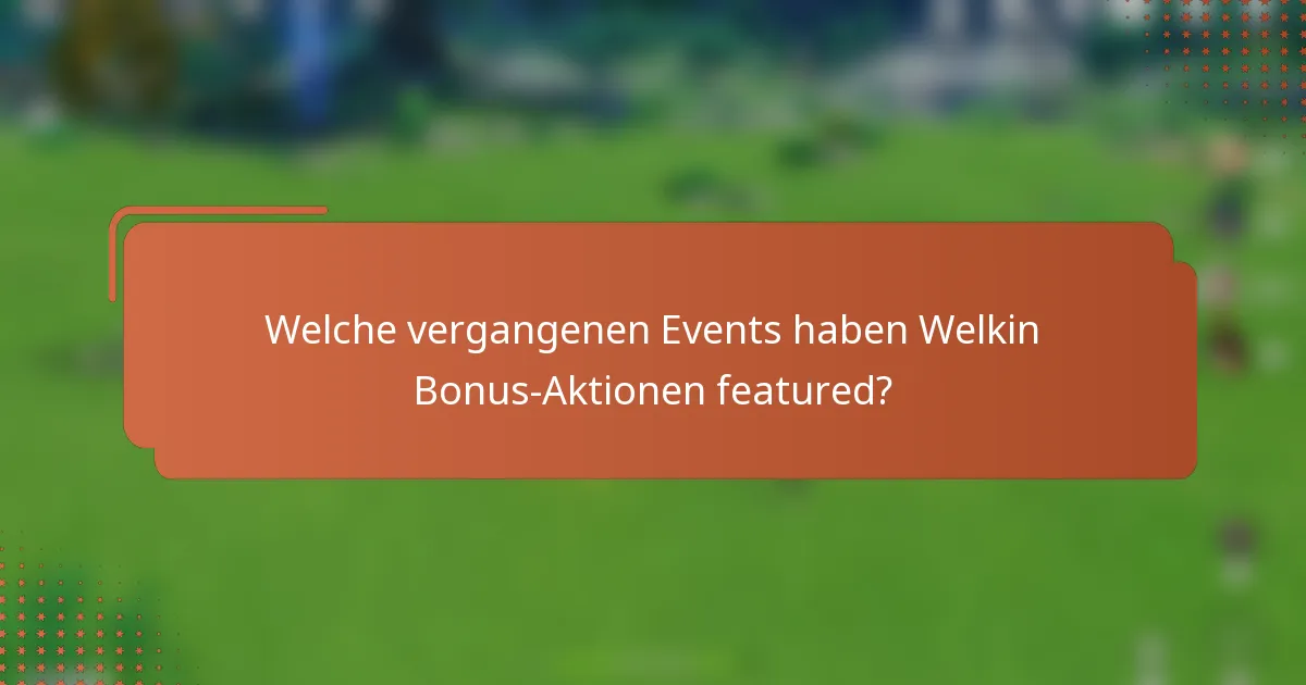 Welche vergangenen Events haben Welkin Bonus-Aktionen featured?