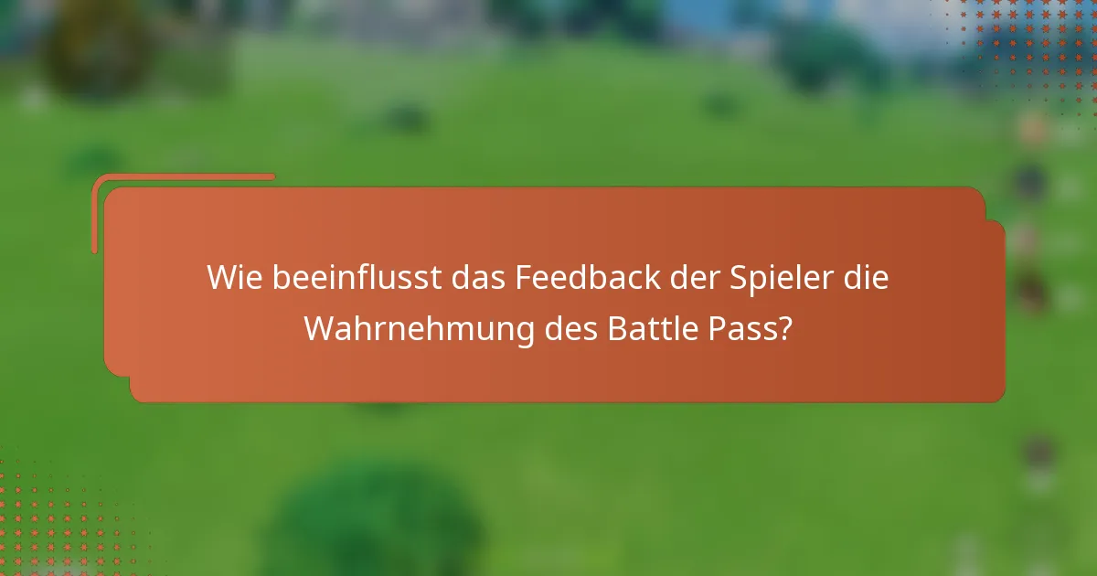 Wie beeinflusst das Feedback der Spieler die Wahrnehmung des Battle Pass?