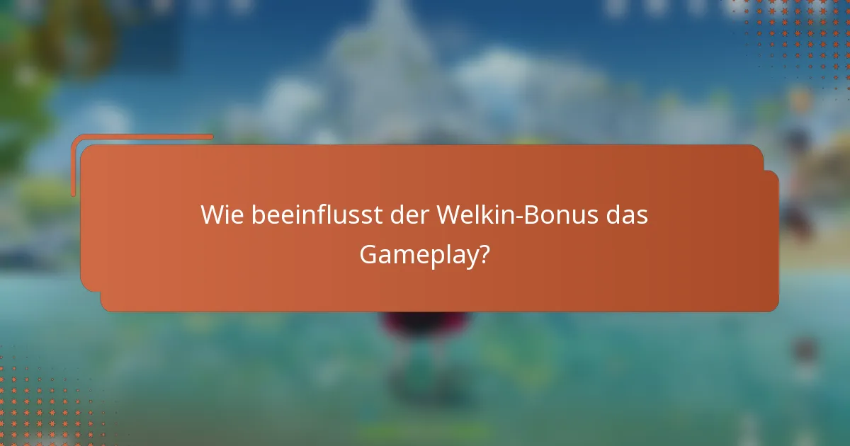 Wie beeinflusst der Welkin-Bonus das Gameplay?
