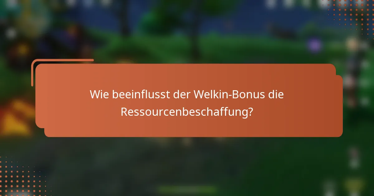 Wie beeinflusst der Welkin-Bonus die Ressourcenbeschaffung?