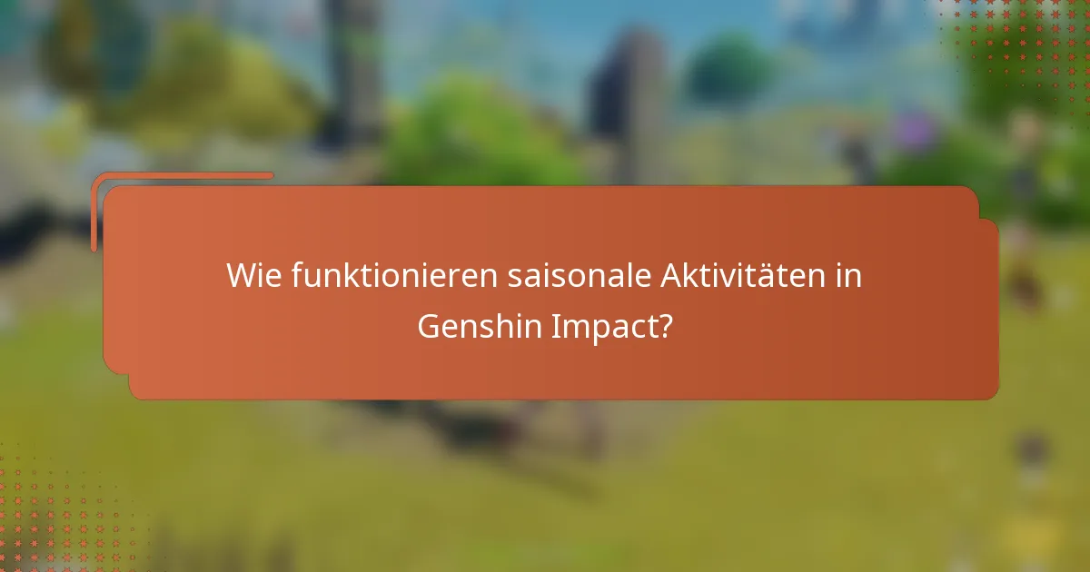 Wie funktionieren saisonale Aktivitäten in Genshin Impact?