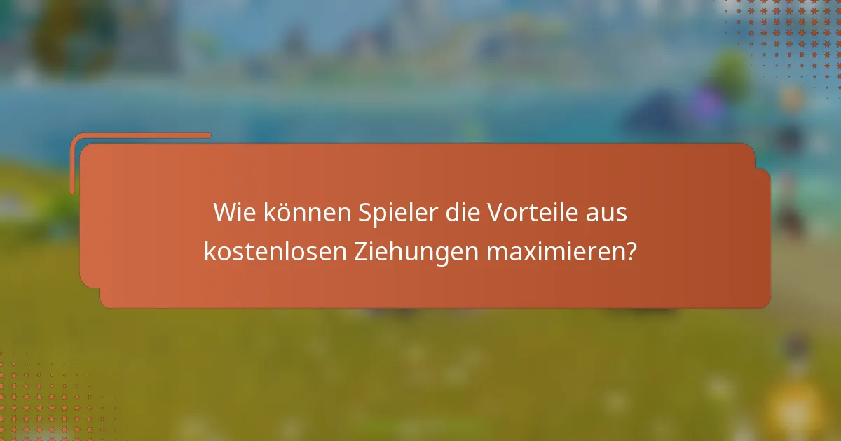 Wie können Spieler die Vorteile aus kostenlosen Ziehungen maximieren?
