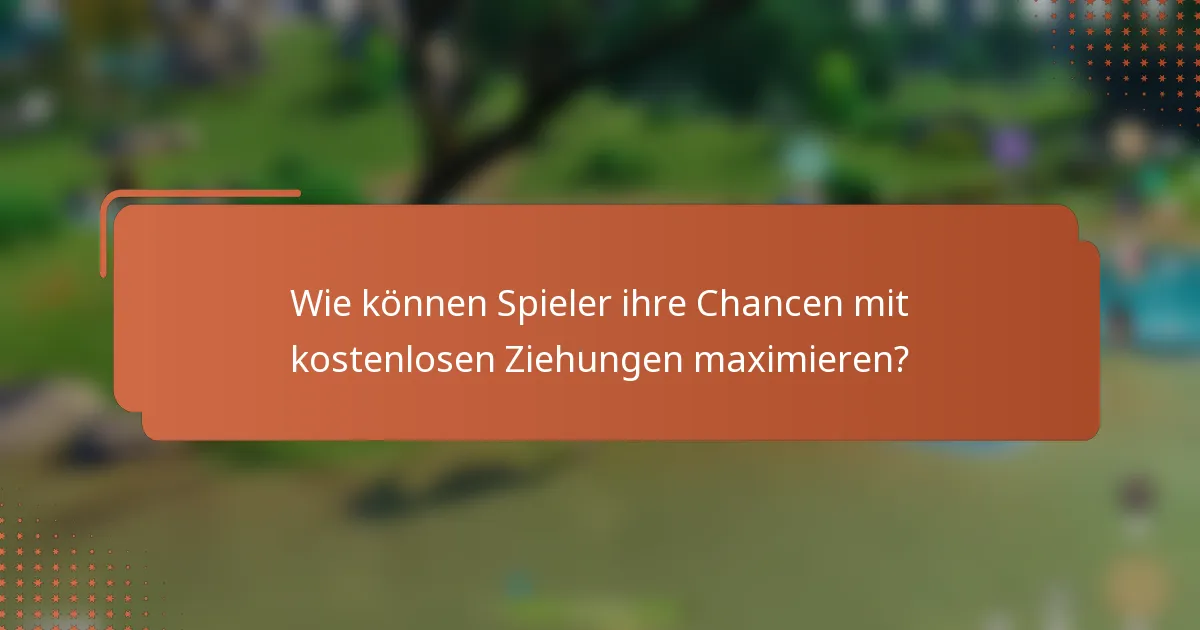 Wie können Spieler ihre Chancen mit kostenlosen Ziehungen maximieren?