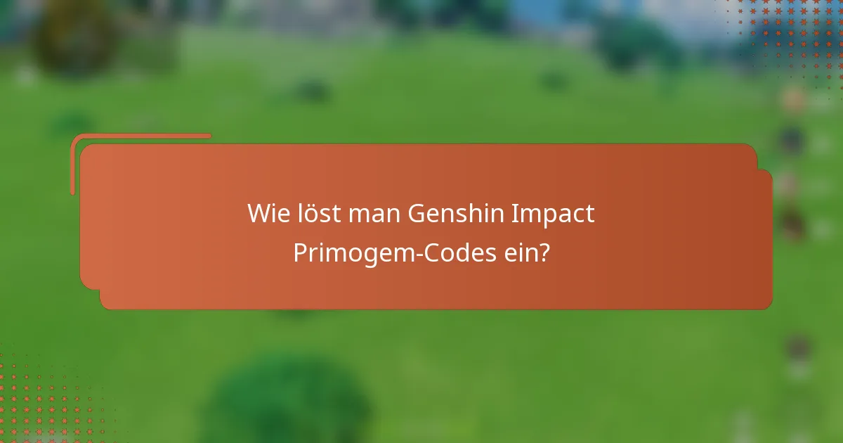 Wie löst man Genshin Impact Primogem-Codes ein?