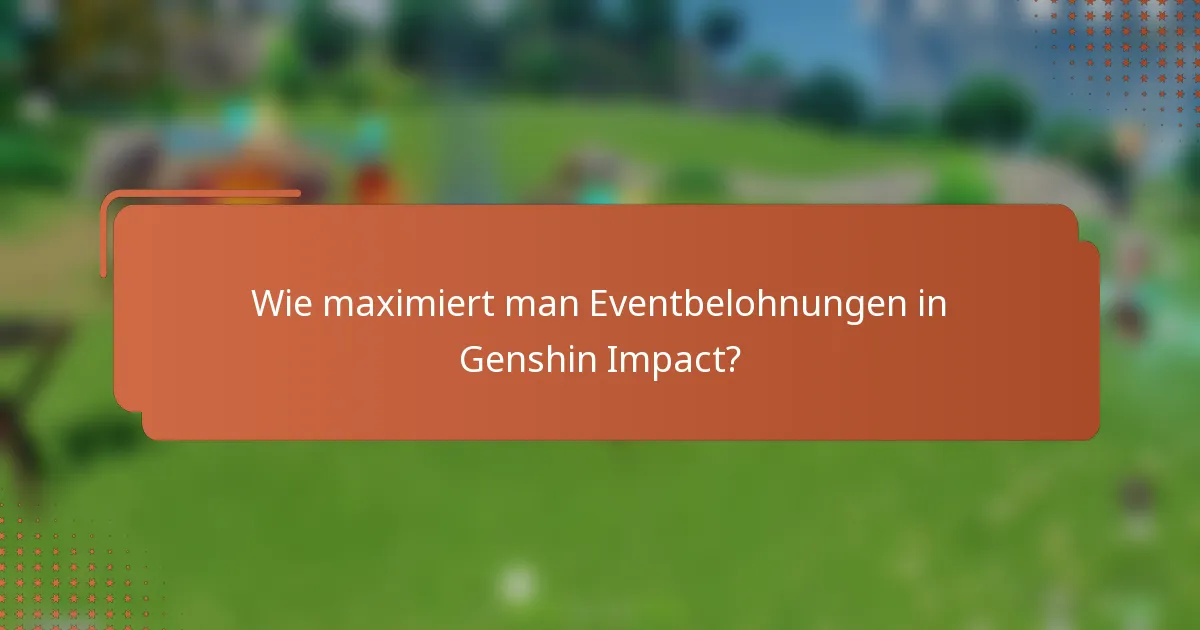 Wie maximiert man Eventbelohnungen in Genshin Impact?