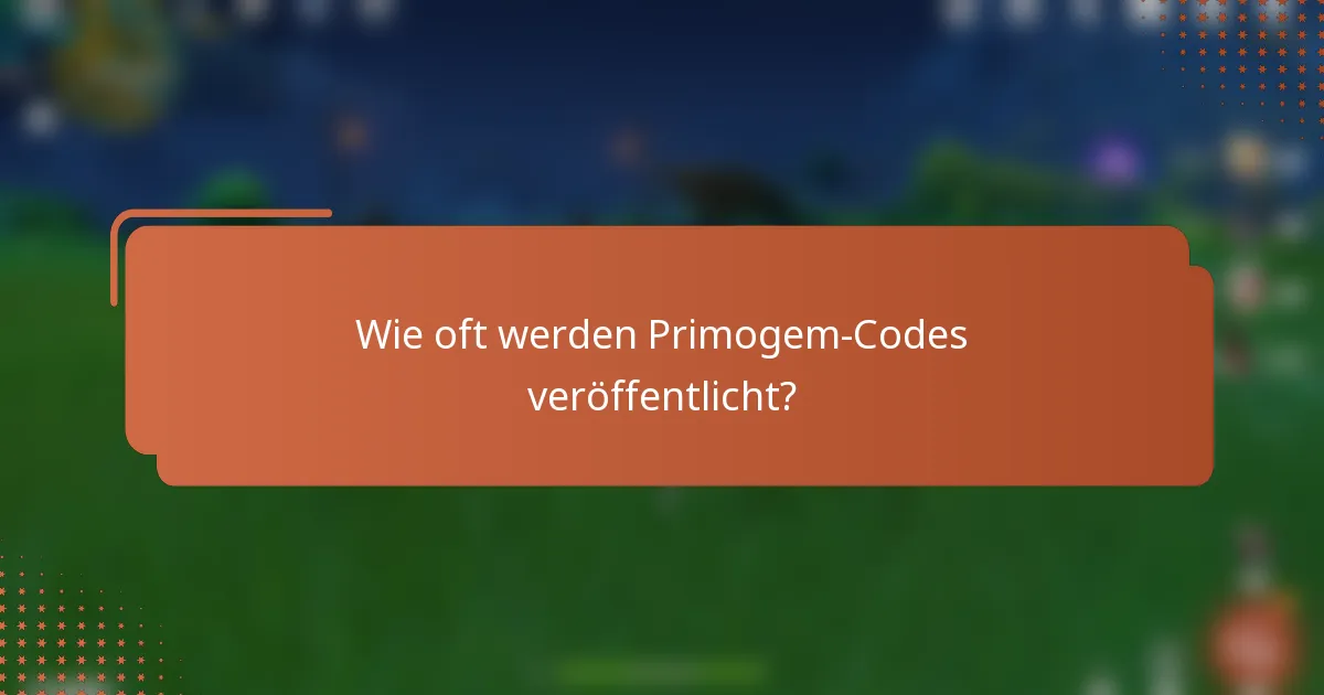 Wie oft werden Primogem-Codes veröffentlicht?