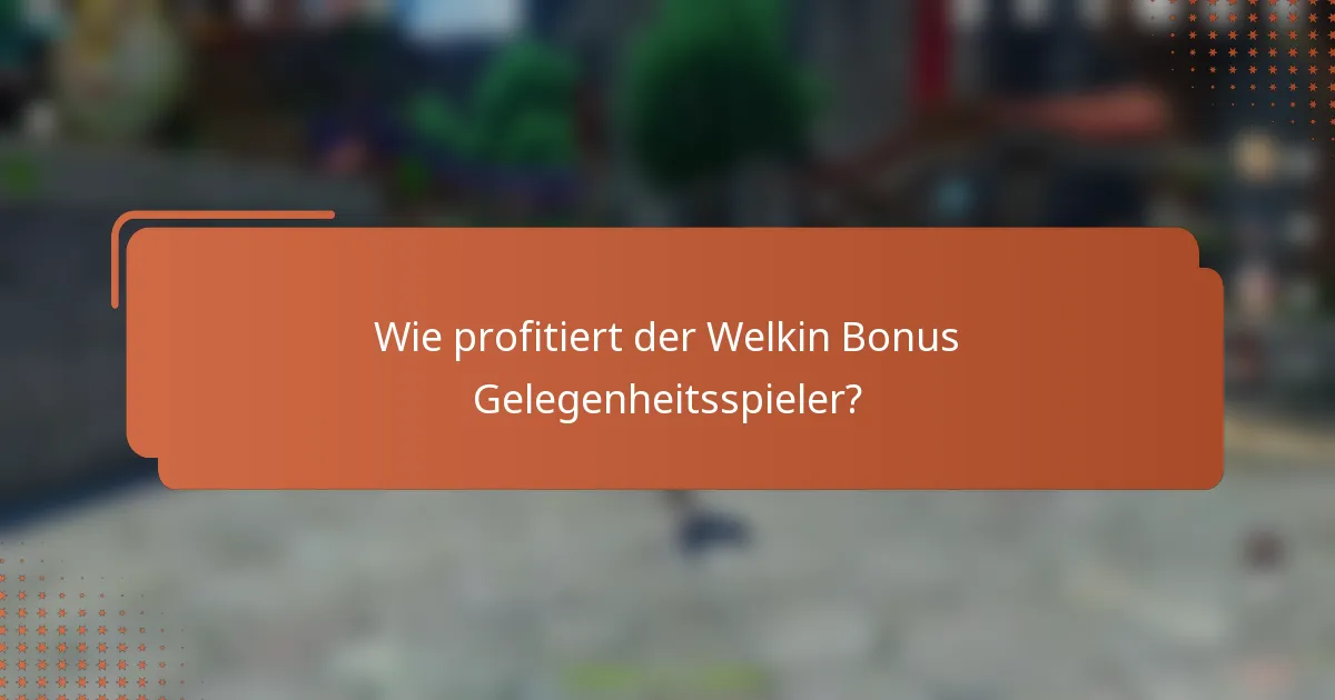 Wie profitiert der Welkin Bonus Gelegenheitsspieler?