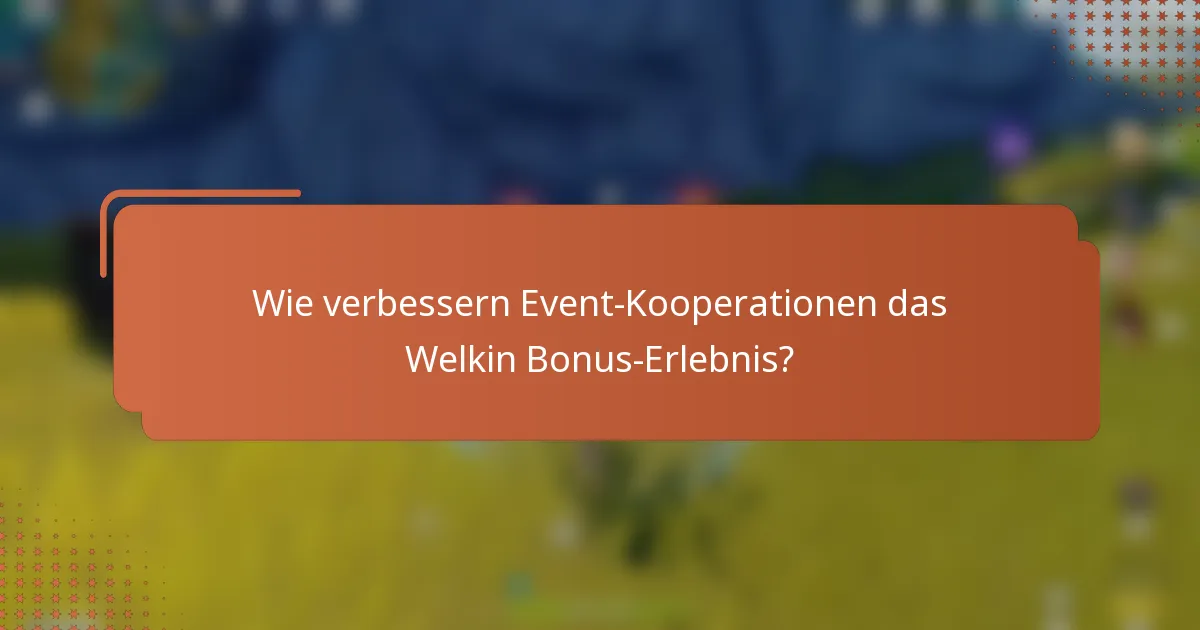 Wie verbessern Event-Kooperationen das Welkin Bonus-Erlebnis?