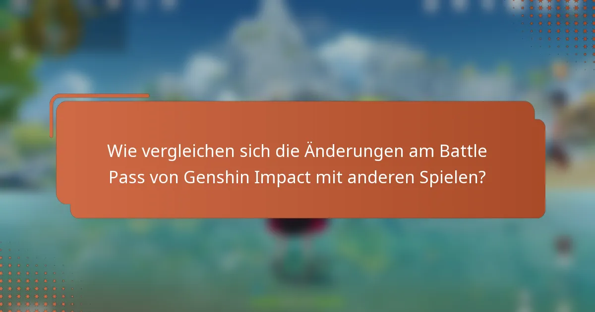 Wie vergleichen sich die Änderungen am Battle Pass von Genshin Impact mit anderen Spielen?