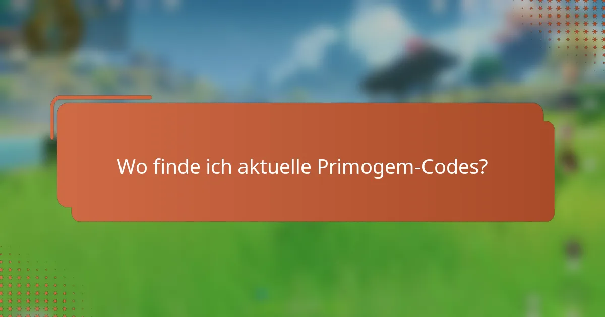 Wo finde ich aktuelle Primogem-Codes?